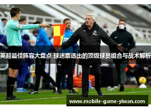 英超最佳阵容大盘点 球迷票选出的顶级球员组合与战术解析