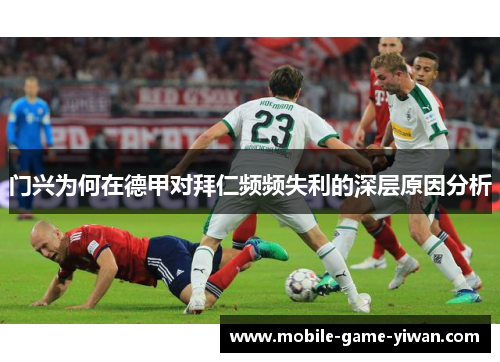 门兴为何在德甲对拜仁频频失利的深层原因分析