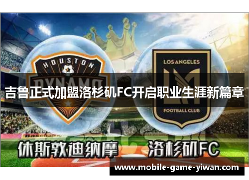 吉鲁正式加盟洛杉矶FC开启职业生涯新篇章